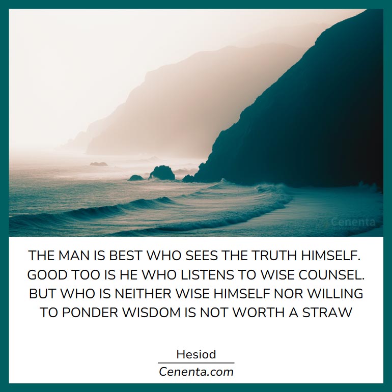 "That man is best who sees the truth himself"

Hesiod